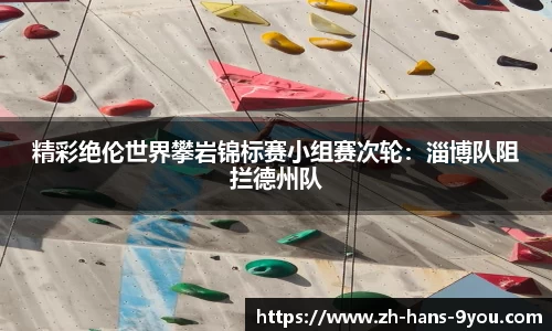精彩绝伦世界攀岩锦标赛小组赛次轮：淄博队阻拦德州队