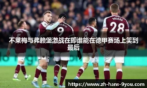 不莱梅与弗赖堡激战在即谁能在德甲赛场上笑到最后