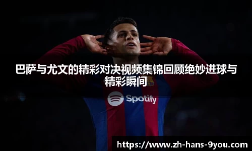巴萨与尤文的精彩对决视频集锦回顾绝妙进球与精彩瞬间